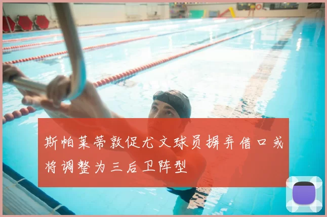 斯帕莱蒂敦促尤文球员摒弃借口或将调整为三后卫阵型