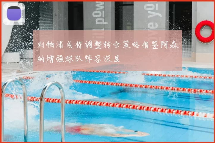 利物浦或将调整转会策略借鉴阿森纳增强球队阵容深度