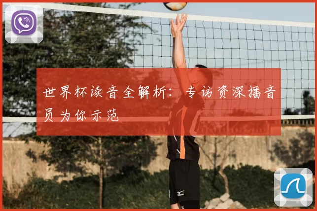 世界杯读音全解析：专访资深播音员为你示范