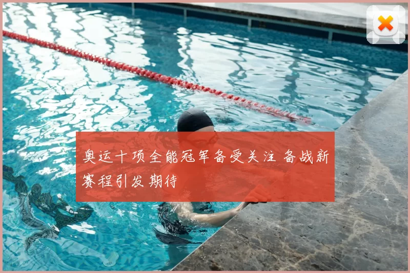 奥运十项全能冠军备受关注 备战新赛程引发期待