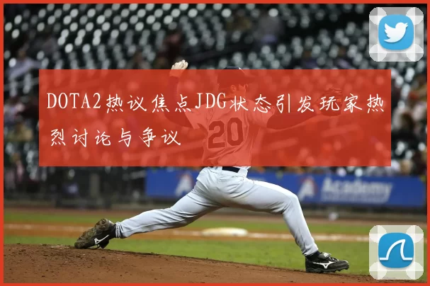 DOTA2热议焦点JDG状态引发玩家热烈讨论与争议