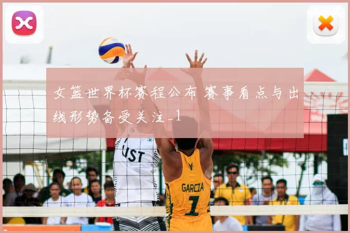 女篮世界杯赛程公布 赛事看点与出线形势备受关注_1