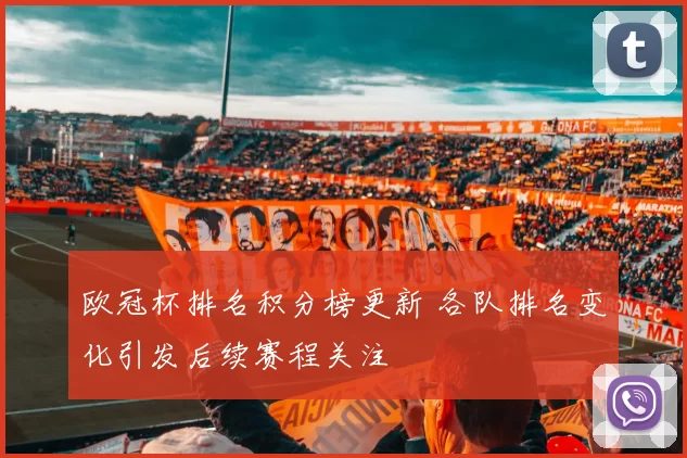 欧冠杯排名积分榜更新 各队排名变化引发后续赛程关注