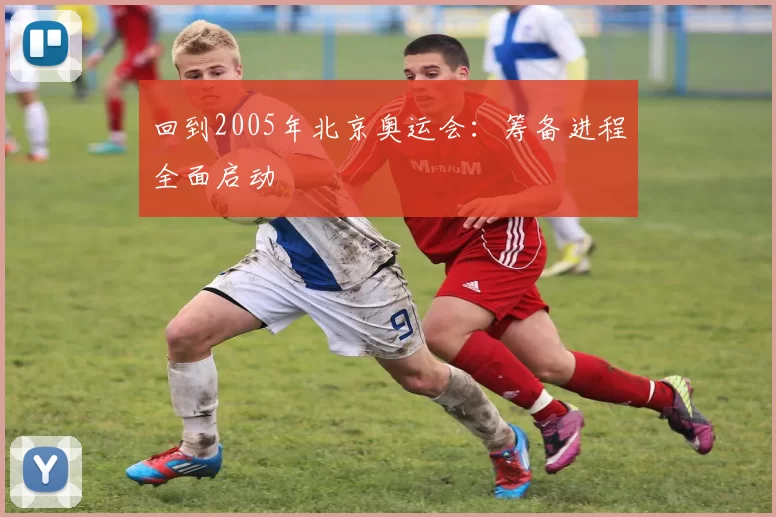 回到2005年北京奥运会:筹备进程全面启动