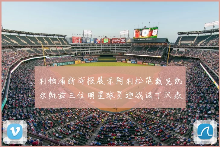 利物浦新海报展示阿利松范戴克凯尔凯兹三位明星球员迎战诺丁汉森林