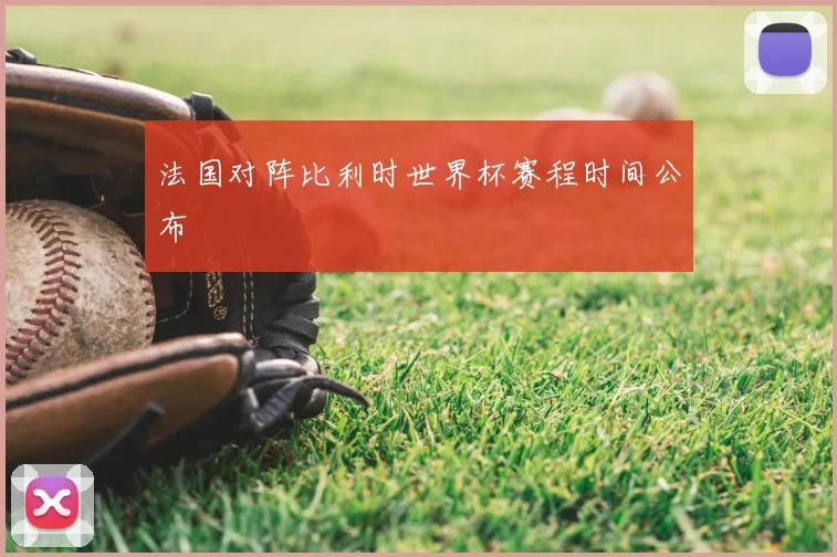法国对阵比利时世界杯赛程时间公布